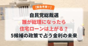 【緊急考察!】自民党総裁選、誰が総理になったら住宅ローンは上がる?5候補の政策で占う金利の未来