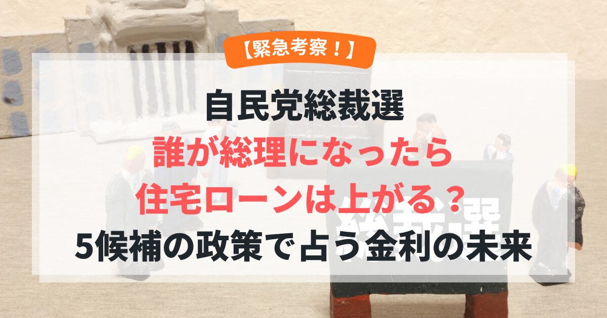 【緊急考察!】自民党総裁選、誰が総理になったら住宅ローンは上がる?5候補の政策で占う金利の未来