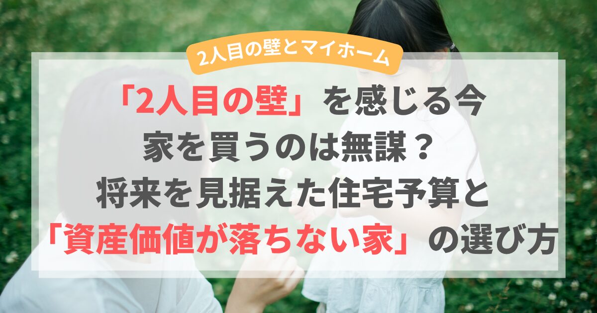 「2人目の壁」を感じる今、家を買うのは無謀? 将来を見据えた住宅予算と「資産価値が落ちない家」の選び方